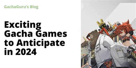 Top 11 Exciting Gacha Games to Anticipate in 2024.